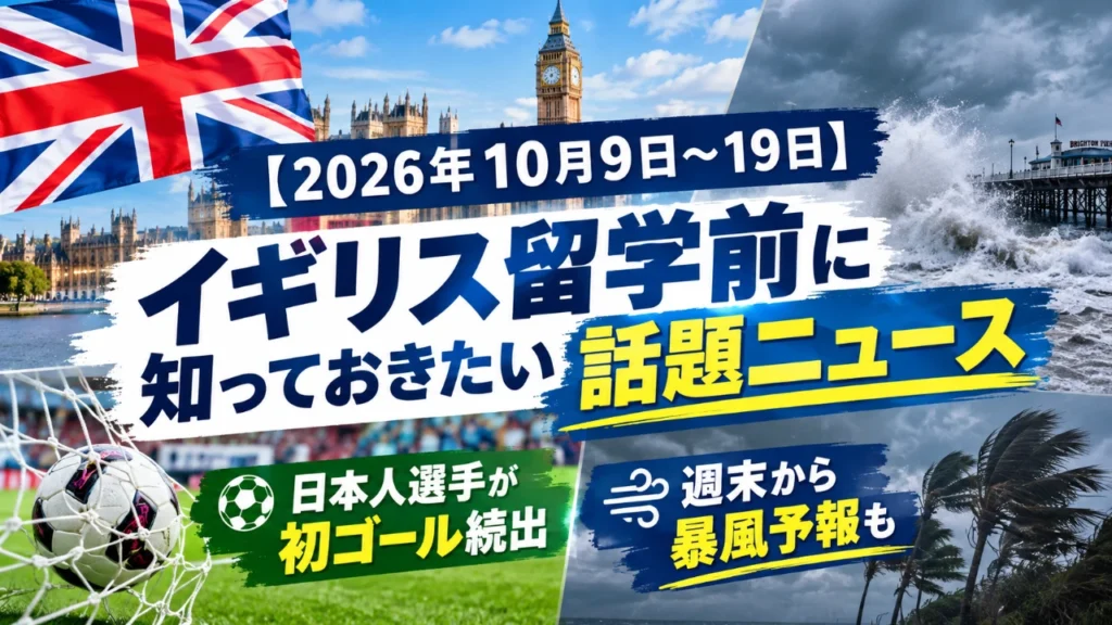 【2026年10月9日〜19日】イギリス留学前に知っておきたい話題ニュース｜日本人選手が初ゴール続出、週末から暴風予報も